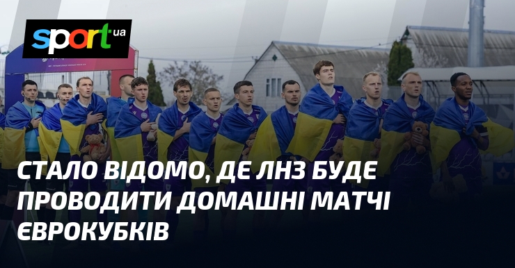 Стало відомо, де ЛНЗ буде проводити домашні матчі єврокубків