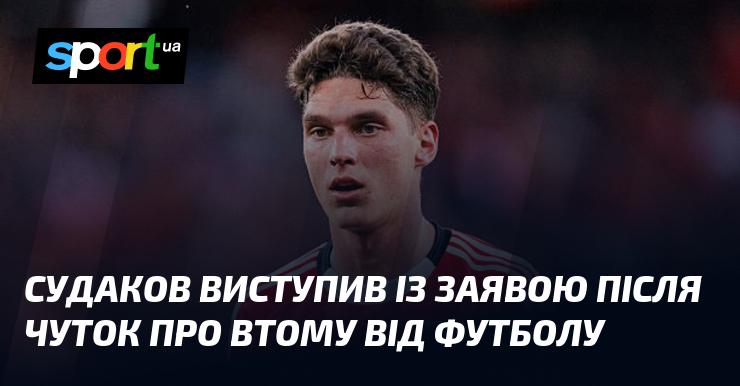 Судаков виступив із заявою після чуток про втому від футболу