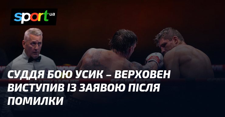 Суддя бою Усик – Верховен виступив із заявою після помилки