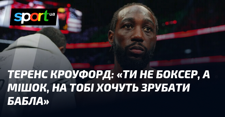 Теренс КРОУФОРД: «Ти не боксер, а мішок, на тобі хочуть …