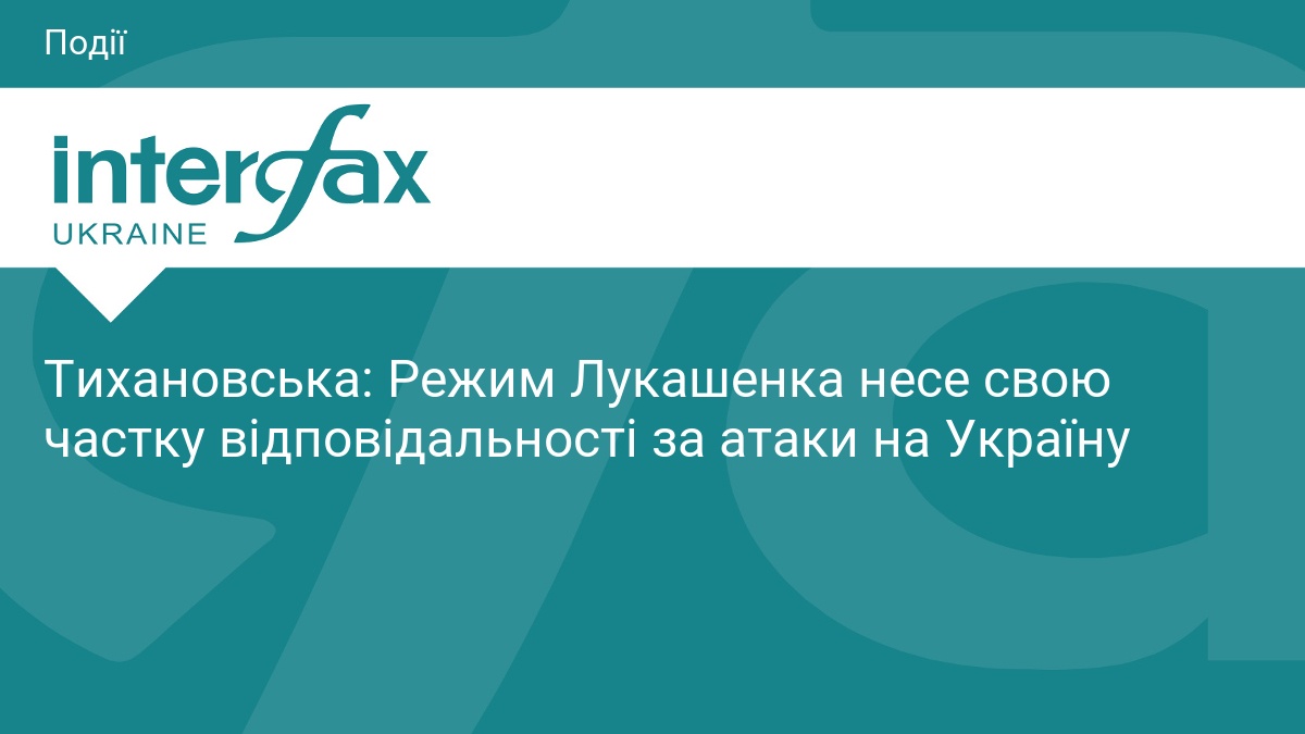 Тихановська: Режим Лукашенка несе свою частку відповідальності за атаки на …