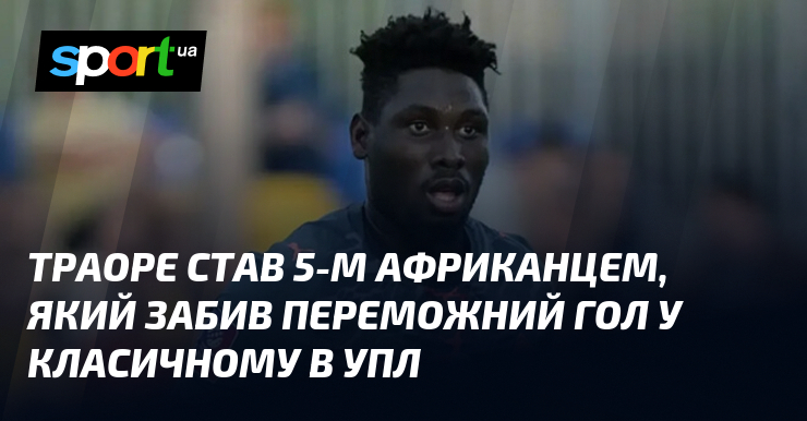 Траоре став 5-м африканцем, який забив переможний гол у Класичному …