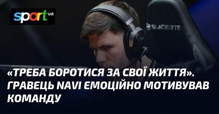 «Треба боротися за свої життя». Гравець NAVI емоційно мотивував команду