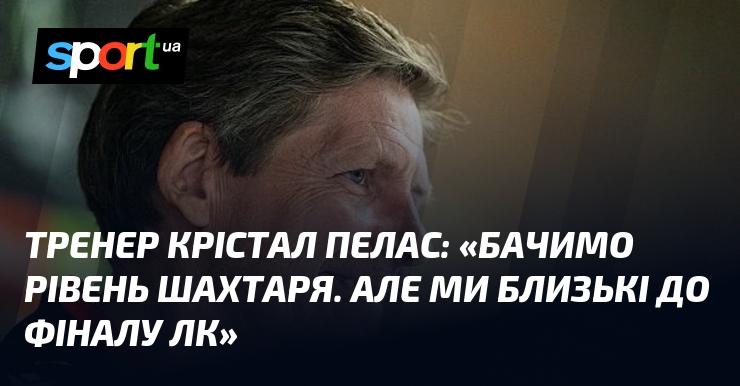 Тренер Крістал Пелас: «Бачимо рівень Шахтаря. Але ми близькі до …