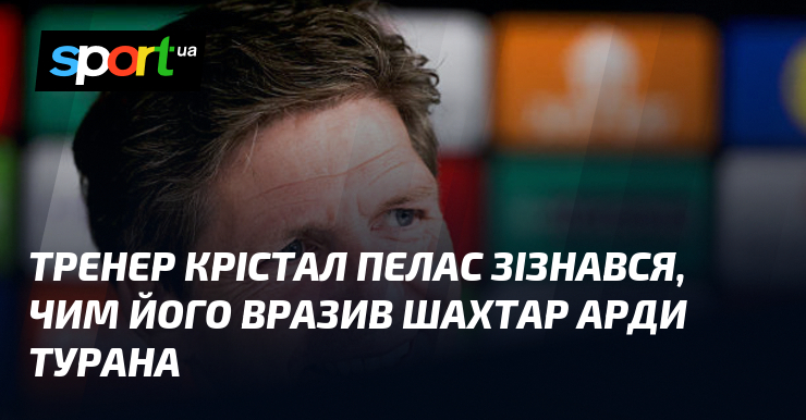 Тренер Крістал Пелас зізнався, чим його вразив Шахтар Арди Турана