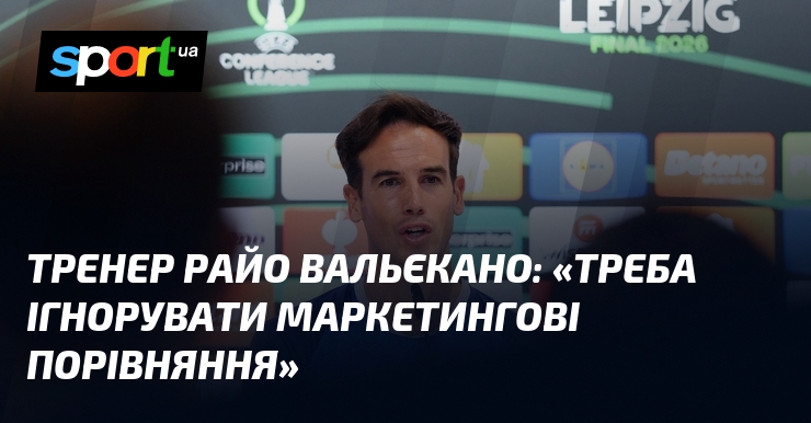Тренер Райо Вальєкано: «Треба ігнорувати маркетингові порівняння»