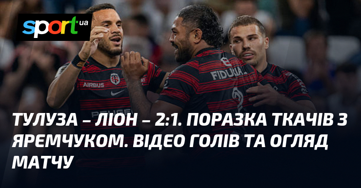 Тулуза – Ліон – 2:1. Поразка ткачів з Яремчуком. Відео …