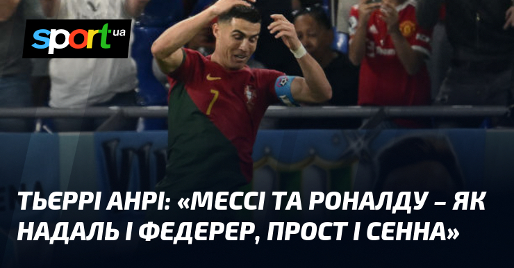 Тьєррі АНРІ: «Мессі та Роналду – як Надаль і Федерер, …