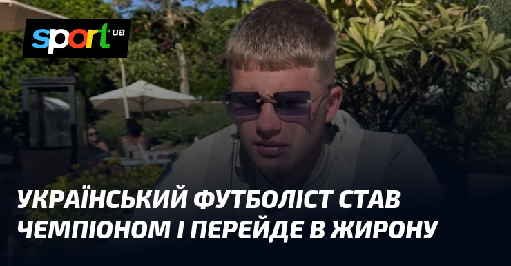 Український футболіст став чемпіоном і перейде в Жирону