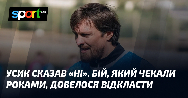 Усик сказав «ні». Бій, який чекали роками, довелося відкласти