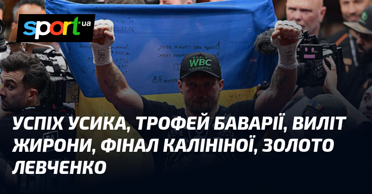 Успіх Усика, трофей Баварії, виліт Жирони, фінал Калініної, золото Левченко