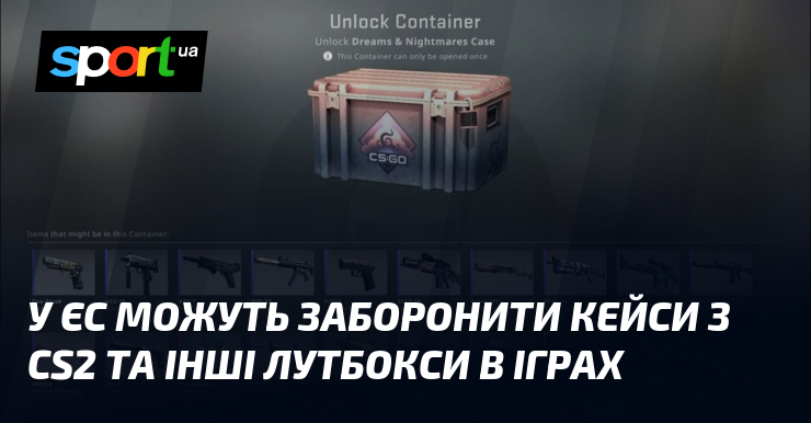 У ЄС можуть заборонити кейси з CS2 та інші лутбокси …