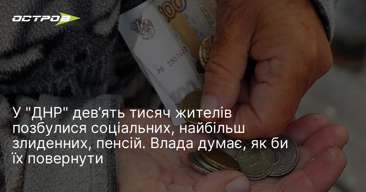 У "ДНР" дев’ять тисяч жителів позбулися соціальних, найбільш злиденних, пенсій. …