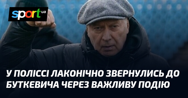 У Поліссі лаконічно звернулись до Буткевича через важливу подію