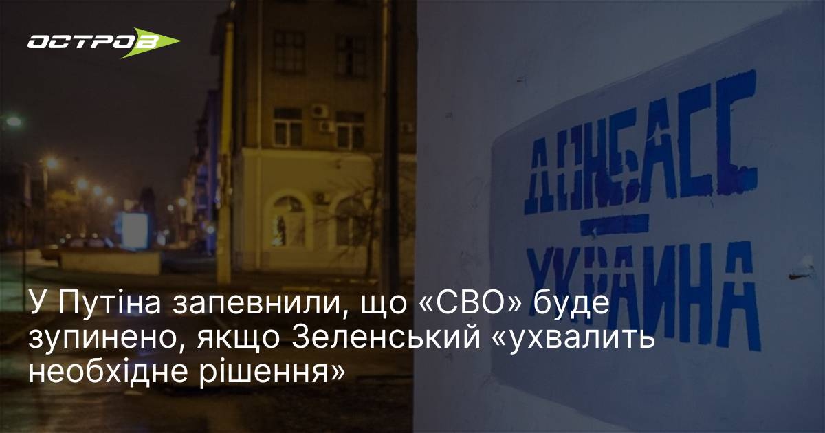 У Путіна запевнили, що «СВО» буде зупинено, якщо Зеленський «ухвалить …