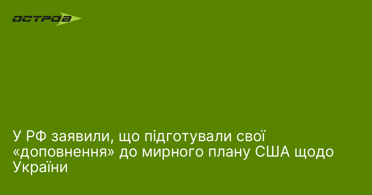 У РФ заявили, що підготували свої «доповнення» до мирного плану …