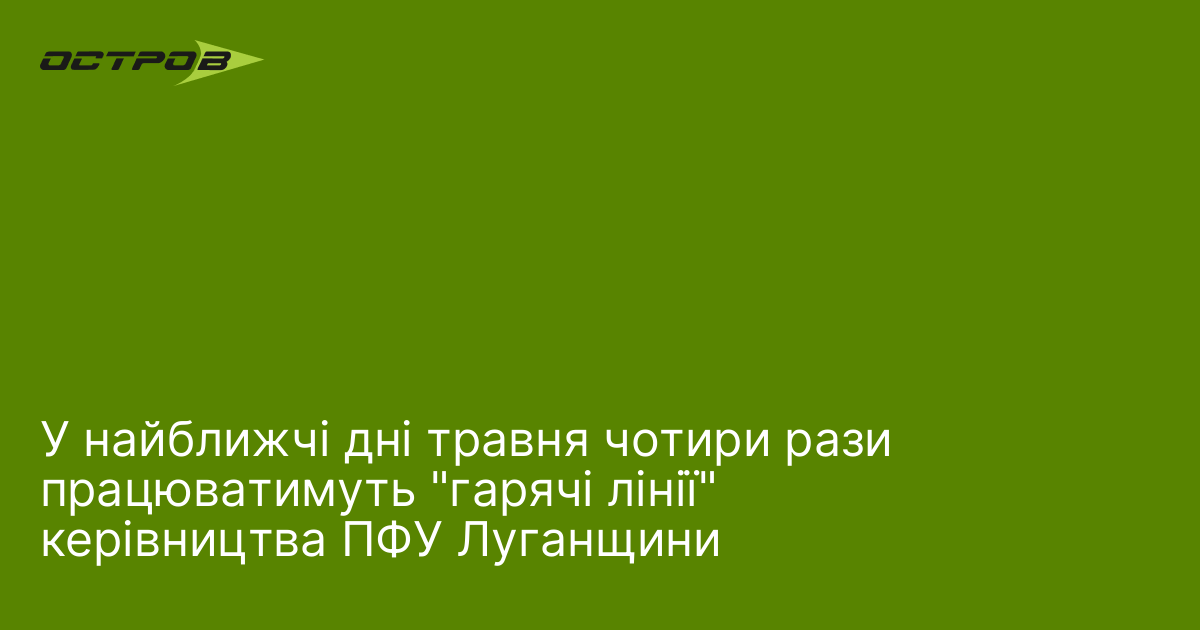 У найближчі дні травня чотири рази працюватимуть "гарячі лінії" керівництва …