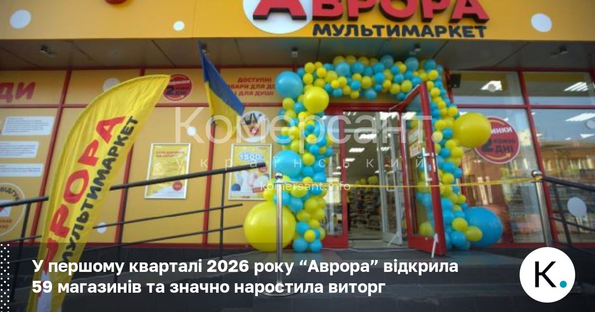 У першому кварталі 2026 року “Аврора” відкрила 59 магазинів та …