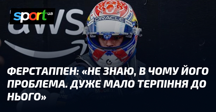 ФЕРСТАППЕН: «Не знаю, в чому його проблема. Дуже мало терпіння …