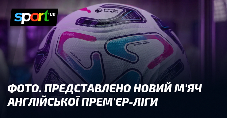 ФОТО. Представлено новий м'яч Англійської Прем'єр-ліги