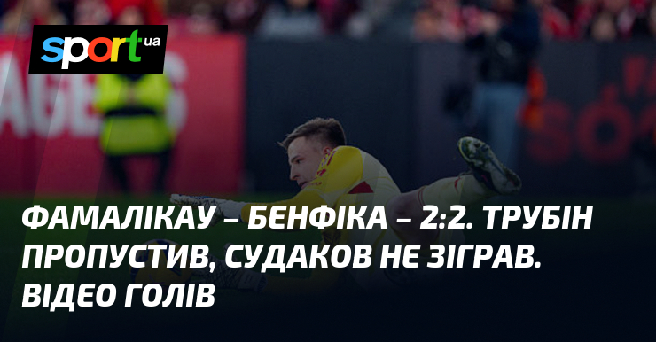 Фамалікау – Бенфіка – 2:2. Трубін пропустив, Судаков не зіграв. …