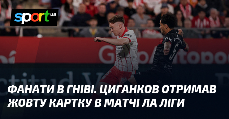 Фанати в гніві. Циганков отримав жовту картку в матчі Ла …
