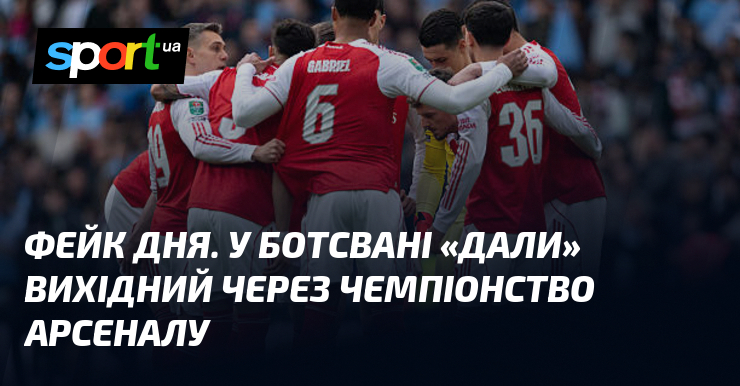 Фейк дня. У Ботсвані «дали» вихідний через чемпіонство Арсеналу