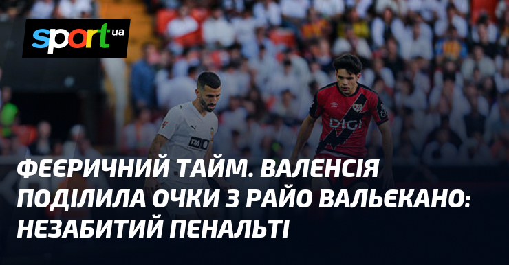 Феєричний тайм. Валенсія поділили очки з Райо Вальєкано: незабитий пенальті