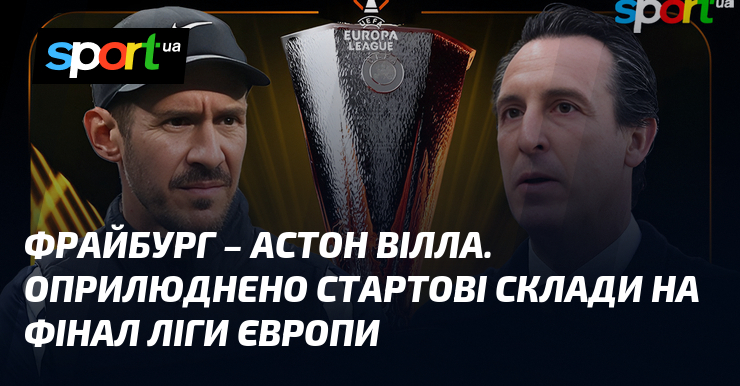 Фрайбург – Астон Вілла. Оприлюднено стартові склади на фінал Ліги …