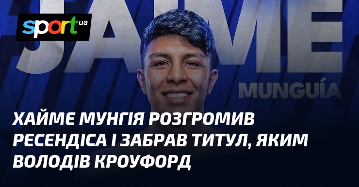 Хайме Мунгія розгромив Ресендіса і забрав титул, яким володів Кроуфорд