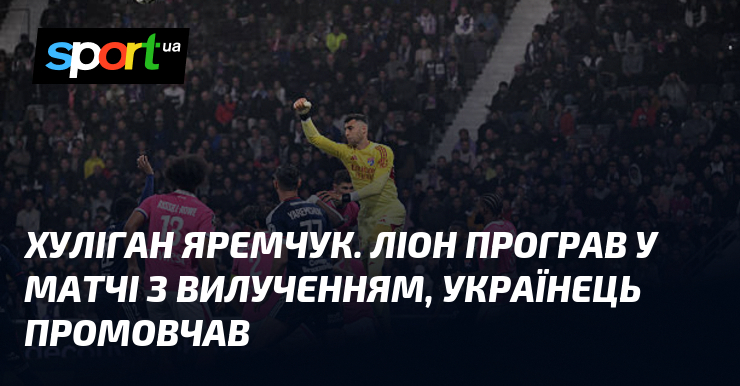 Хуліган Яремчук. Ліон програв у матчі з вилученням, українець промовчав