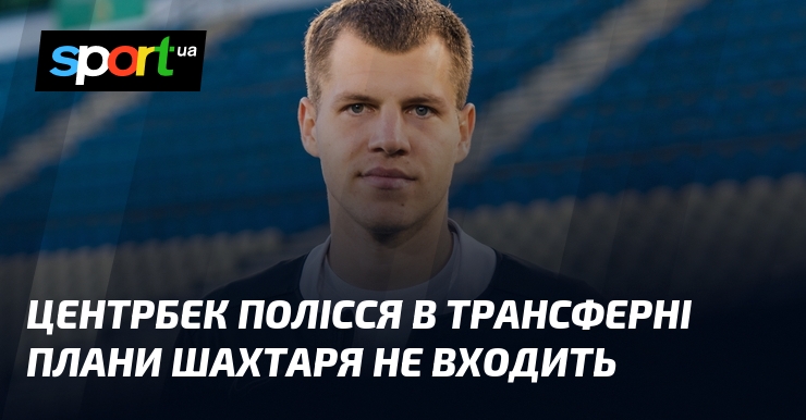 Центрбек Полісся в трансферні плани Шахтаря не входить