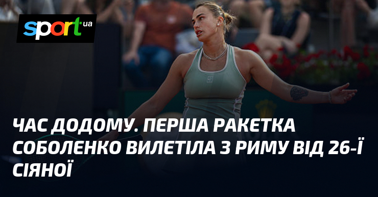 Час додому. Перша ракетка Соболенко вилетіла з Риму від 26-ї …