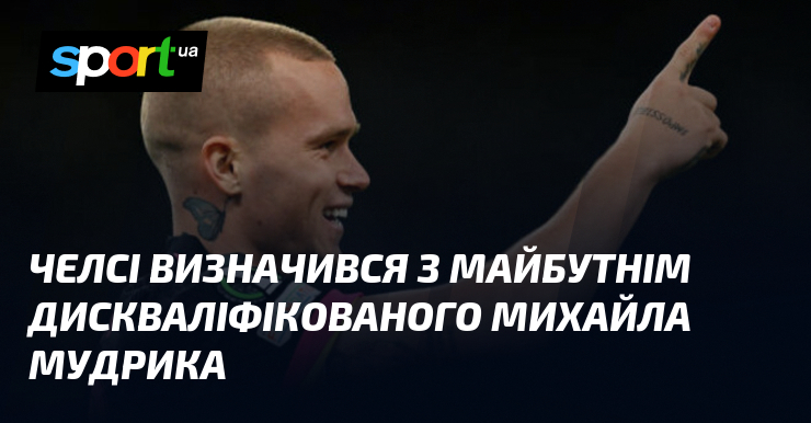 Челсі визначився з майбутнім дискваліфікованого Михайла Мудрика