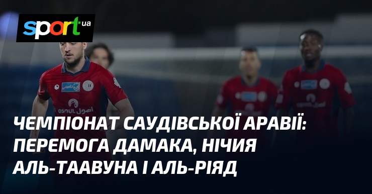 Чемпіонат Саудівської Аравії: перемога Дамака, нічия Аль-Таавуна і Аль-Ріяд