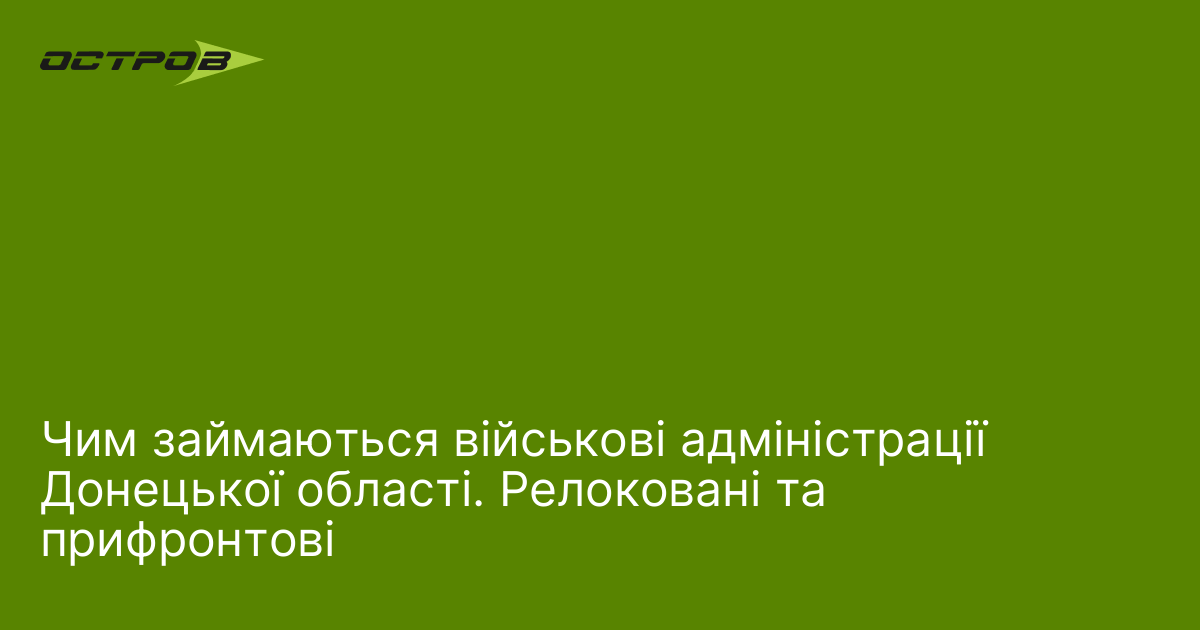 Чим займаються військові адміністрації Донецької області. Релоковані та прифронтові