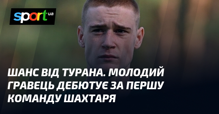 Шанс від Турана. Молодий гравець дебютує за першу команду Шахтаря