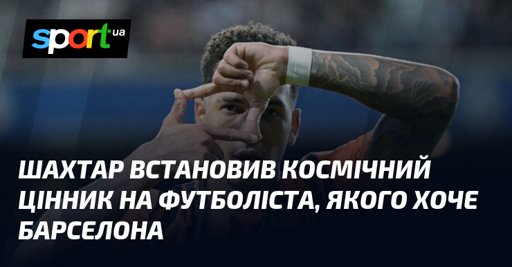 Шахтар встановив космічний цінник на футболіста, якого хоче Барселона