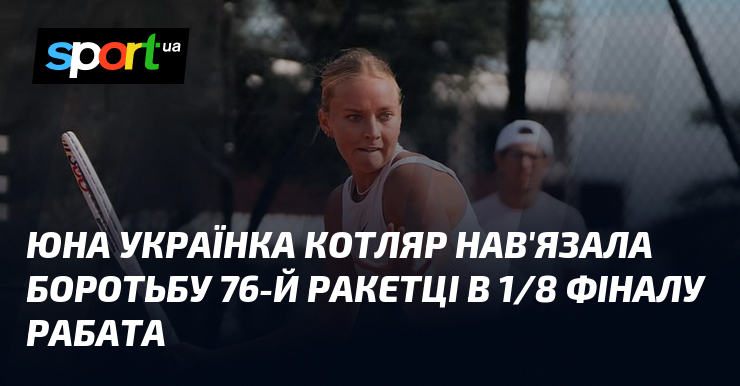 Юна українка Котляр нав'язала боротьбу 76-й ракетці в 1/8 фіналу …