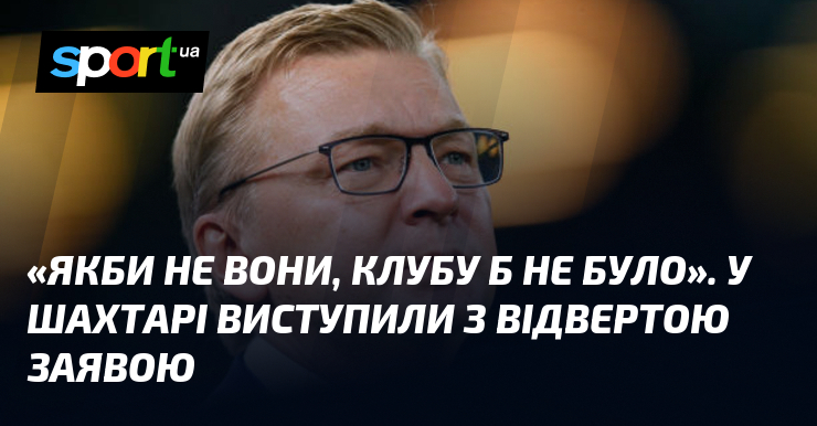 «Якби не вони, клубу б не було». У Шахтарі виступили …