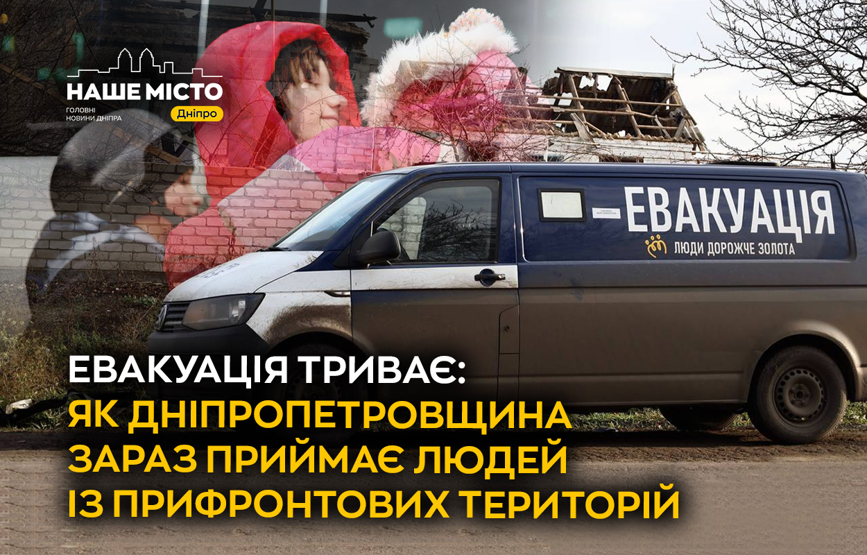 Евакуація триває: як Дніпропетровщина зараз приймає людей з прифронтових територій