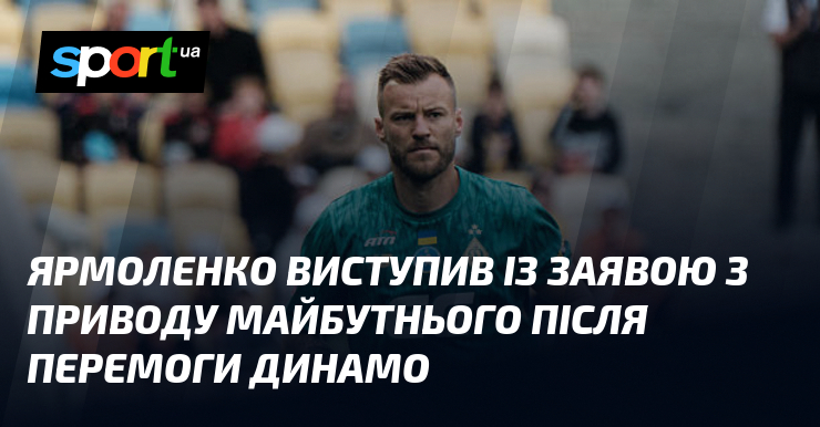 Ярмоленко виступив із заявою з приводу майбутнього після перемоги Динамо