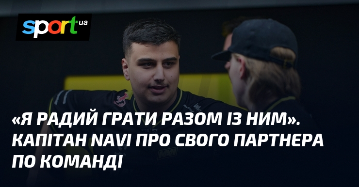 «Я радий грати разом із ним». Капітан NAVI про свого …